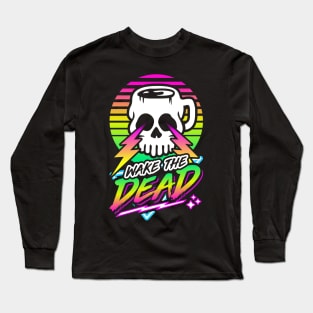 Wake The Dead (Skull Mug) Retro Neon Synthwave 80s 90s Long Sleeve T-Shirt